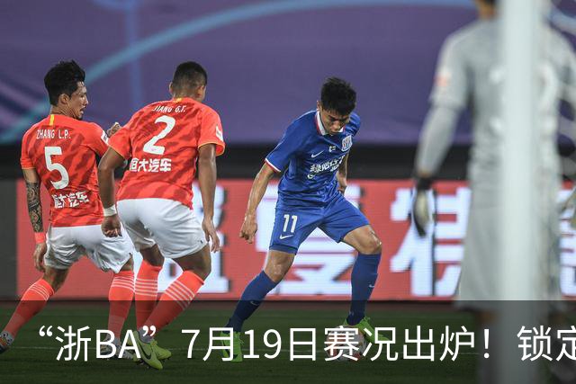 “浙BA”7月19日赛况出炉！锁定最新赛程→