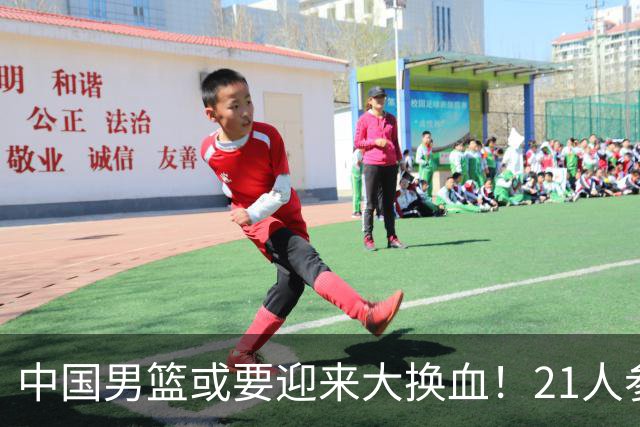 中国男篮或要迎来大换血！21人参加集训，以下这5名球员意外落选