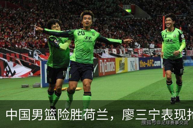 中国男篮险胜荷兰，廖三宁表现抢眼，高诗岩成为关键奇兵