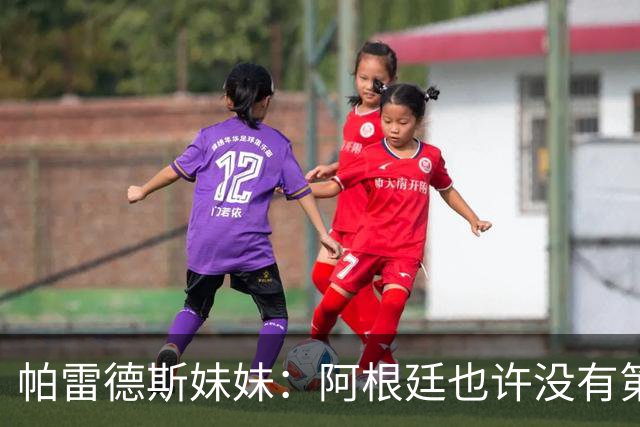 帕雷德斯妹妹：阿根廷也许没有第四颗星，但马岛属于我们