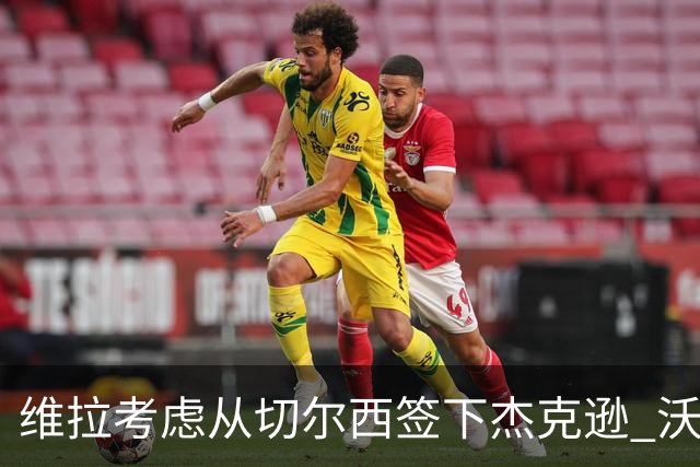 维拉考虑从切尔西签下杰克逊 沃特金斯或前往土超踢球