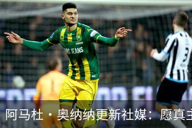 阿马杜·奥纳纳更新社媒：愿真主保佑，我会回来的