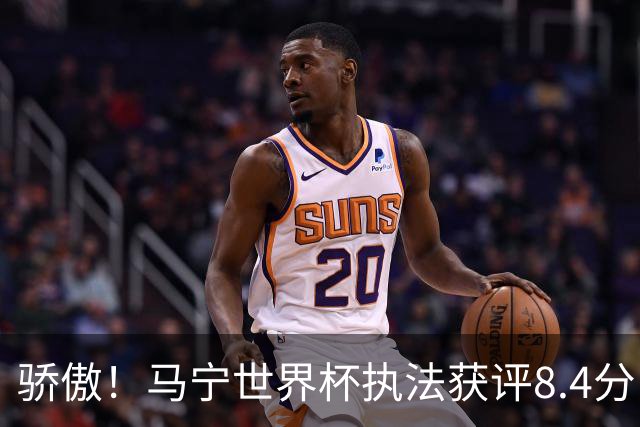 骄傲！马宁世界杯执法获评8.4分：国际足联官方邮件认可！
