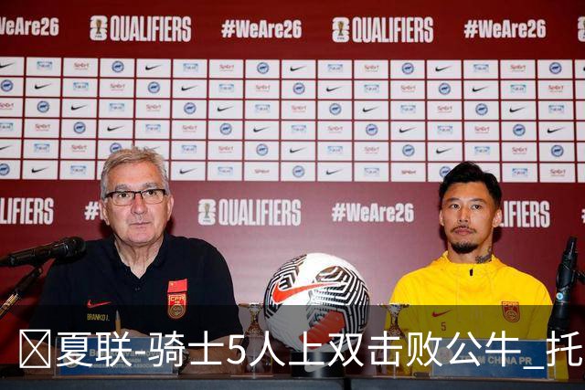🏀夏联-骑士5人上双击败公牛 托马斯24分 凯莱布·威尔逊休战