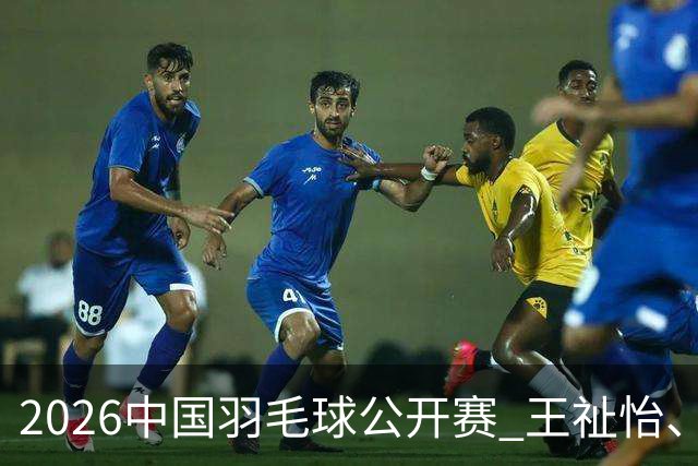 2026中国羽毛球公开赛 王祉怡、石宇奇晋级八强