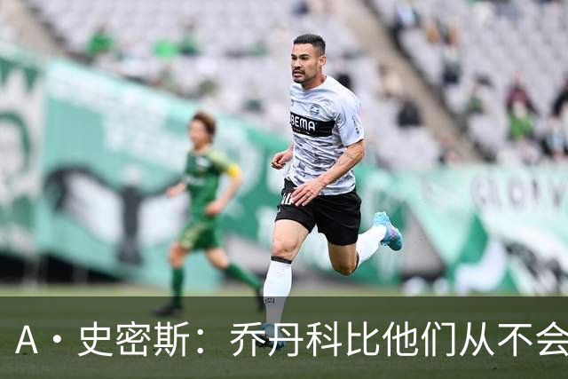 A·史密斯：乔丹/科比他们从不会说自己是GOAT 只有你詹姆斯说过