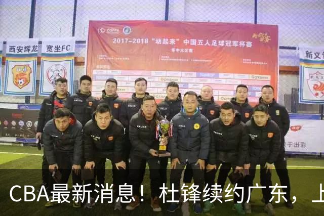 CBA最新消息！杜锋续约广东，上海夺冠！白边触碰底线已全网封杀