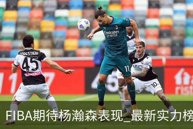 FIBA期待杨瀚森表现 最新实力榜：中国男篮高居第二